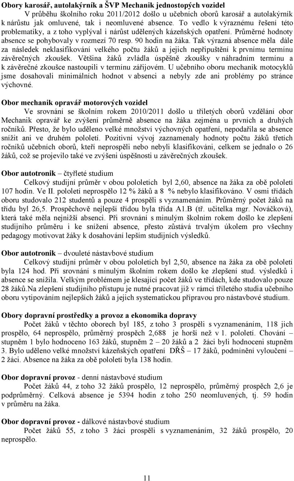 Tak výrazná absence měla dále za následek neklasifikování velkého počtu ţáků a jejich nepřipuštění k prvnímu termínu závěrečných zkoušek.