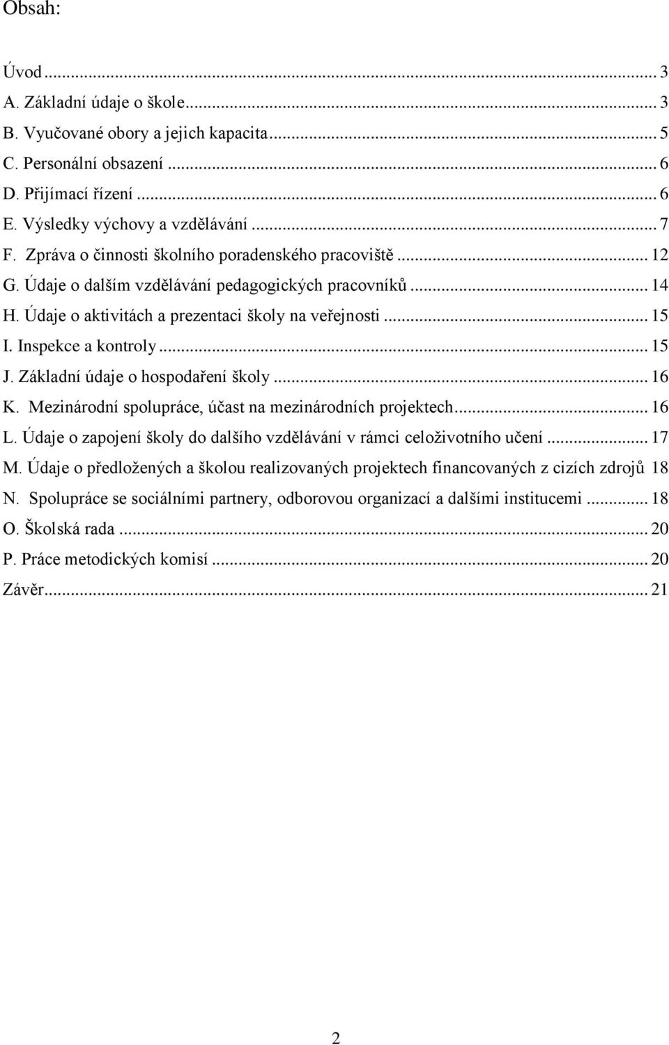 Inspekce a kontroly... 15 J. Základní údaje o hospodaření školy... 16 K. Mezinárodní spolupráce, účast na mezinárodních projektech... 16 L.