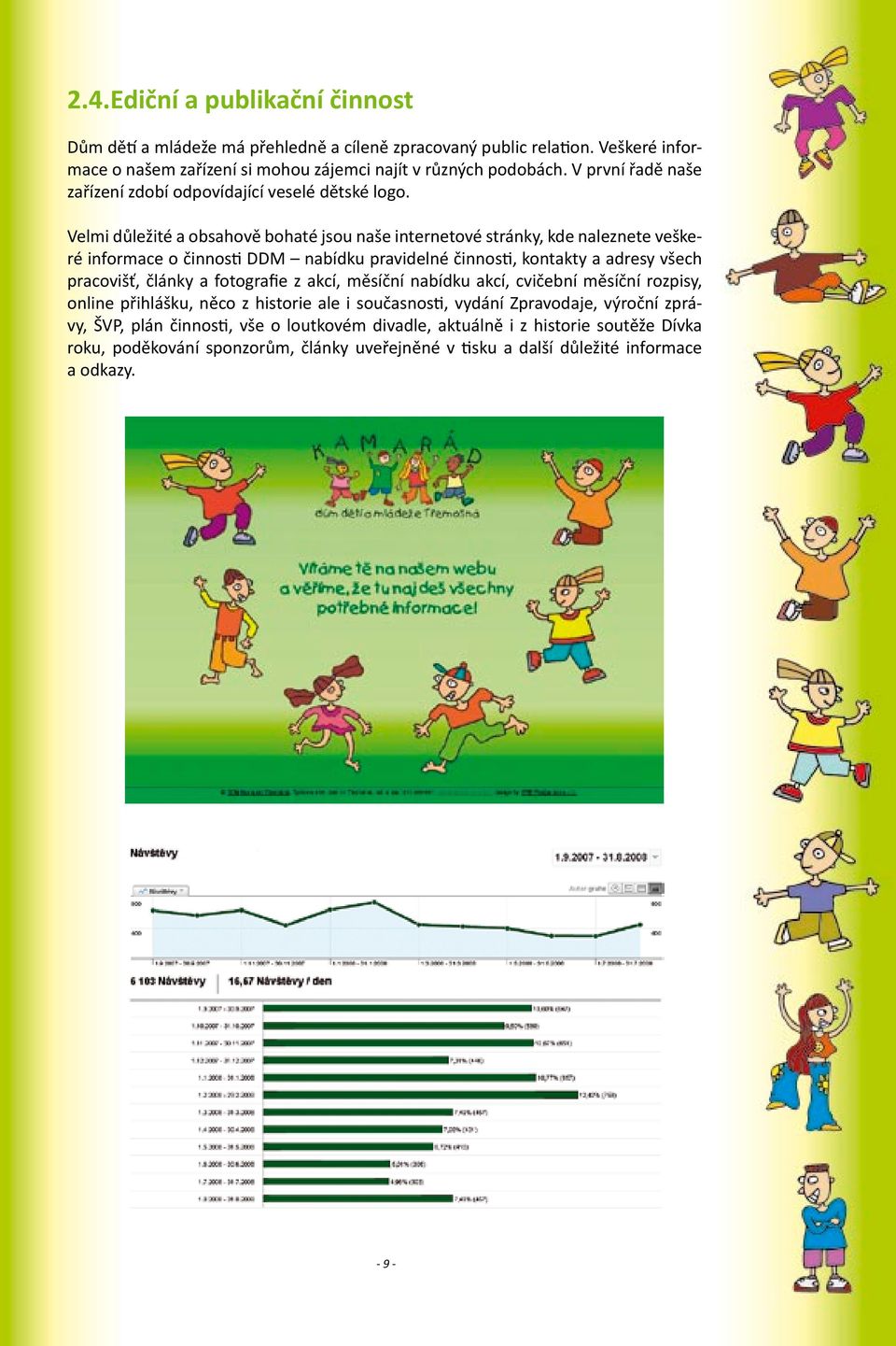 Velmi důležité a obsahově bohaté jsou naše internetové stránky, kde naleznete veškeré informace o činnosti DDM nabídku pravidelné činnosti, kontakty a adresy všech pracovišť, články a