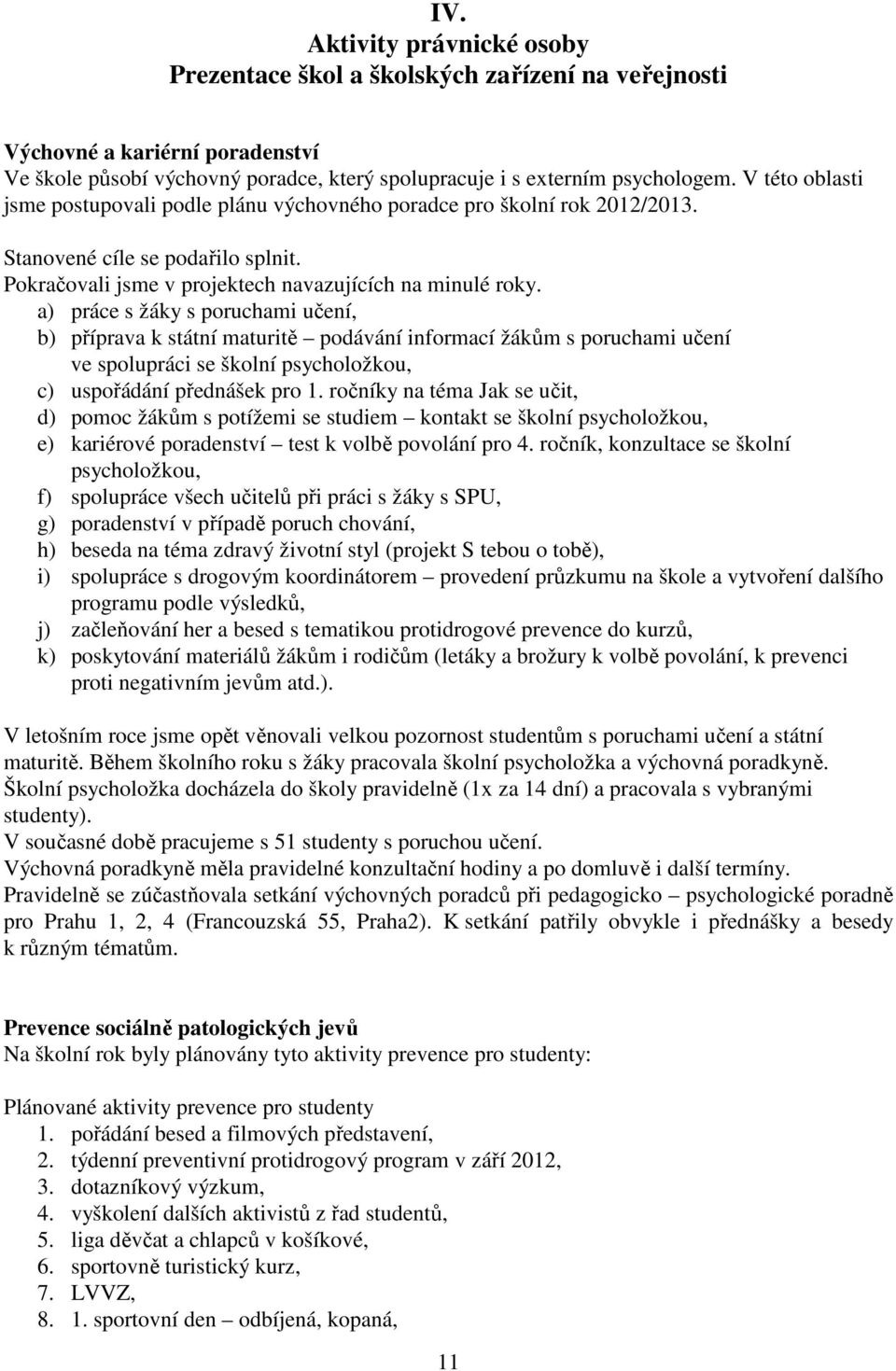 a) práce s žáky s poruchami učení, b) příprava k státní maturitě podávání informací žákům s poruchami učení ve spolupráci se školní psycholožkou, c) uspořádání přednášek pro 1.