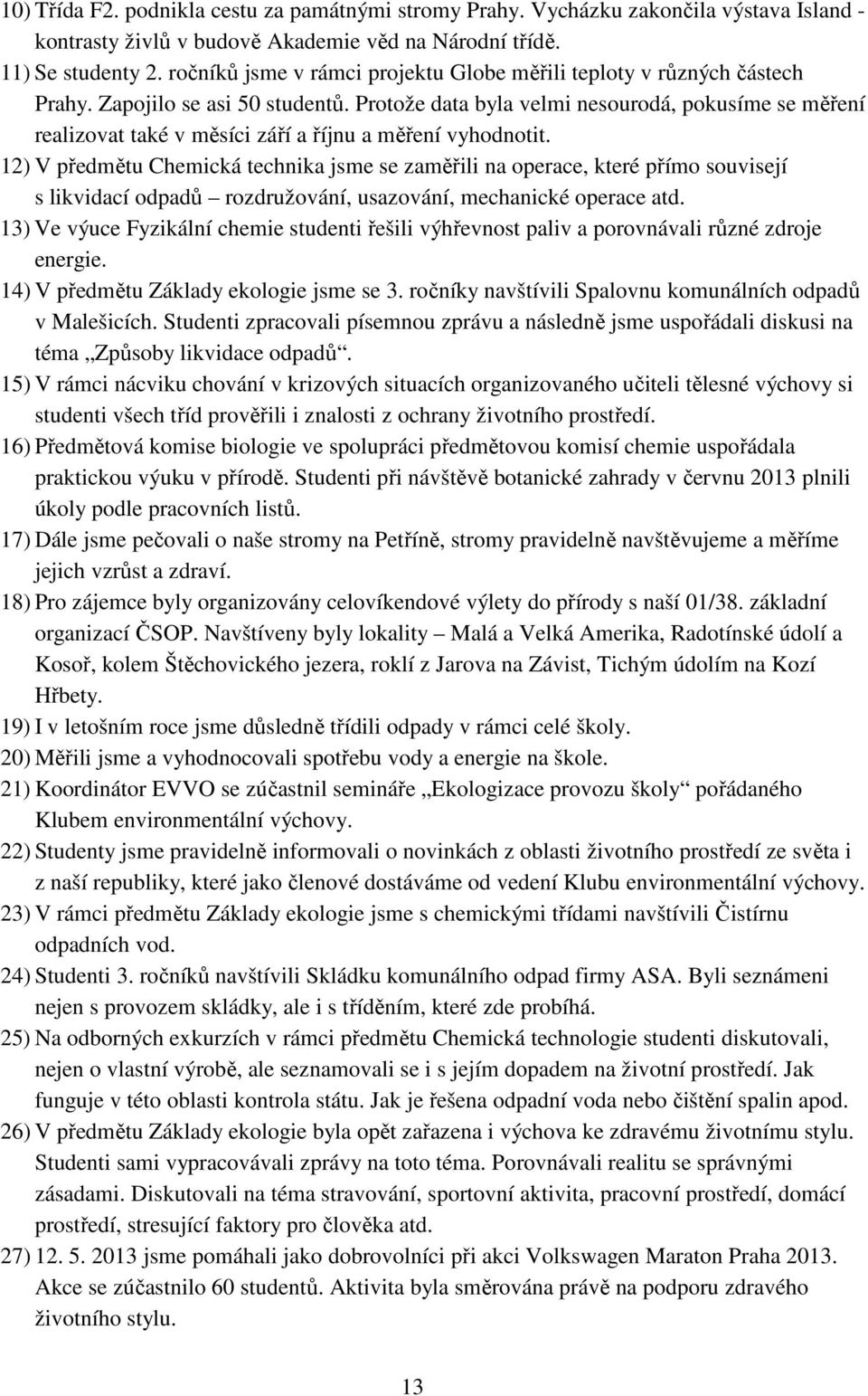 Protože data byla velmi nesourodá, pokusíme se měření realizovat také v měsíci září a říjnu a měření vyhodnotit.