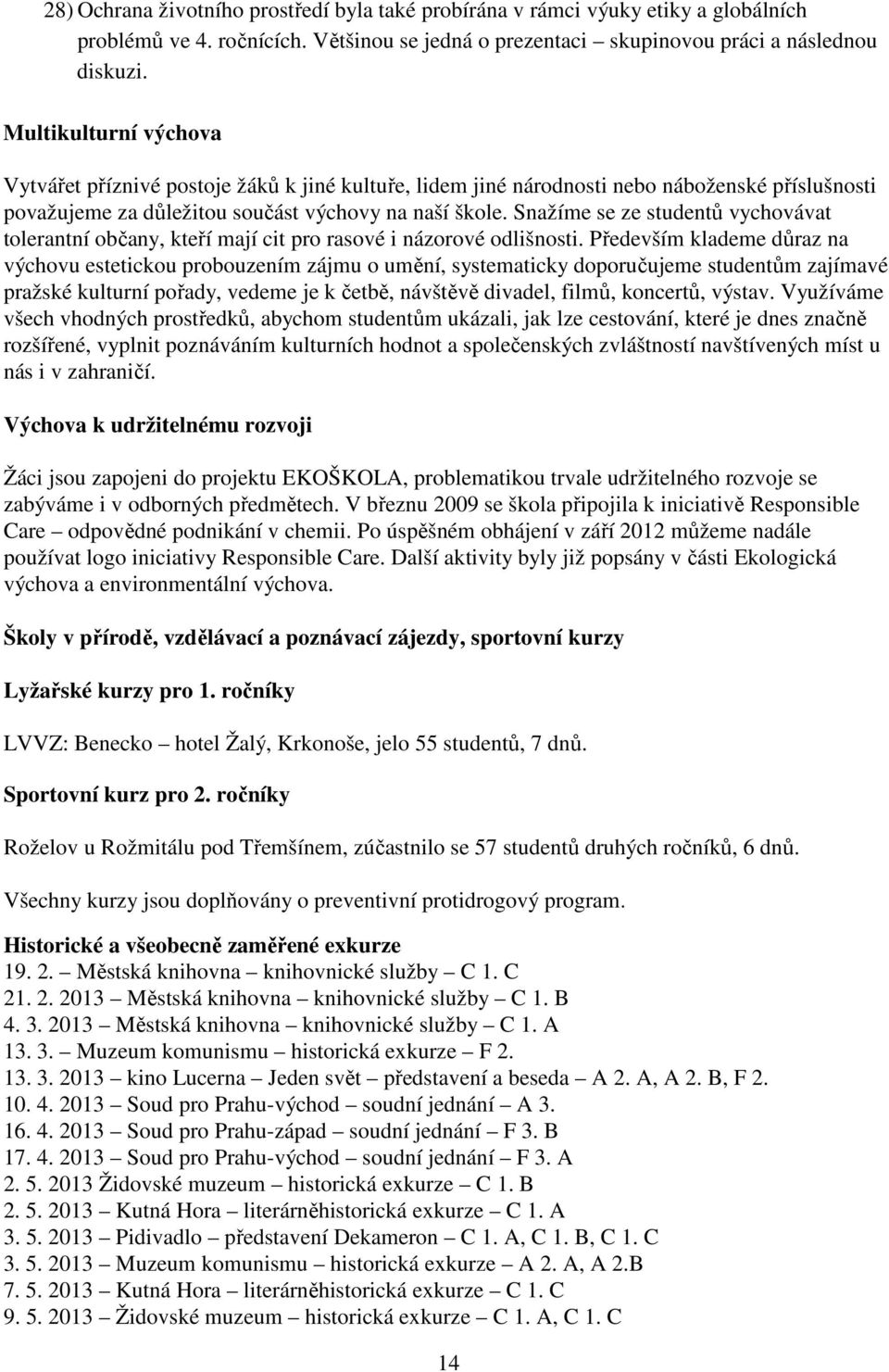 Snažíme se ze studentů vychovávat tolerantní občany, kteří mají cit pro rasové i názorové odlišnosti.