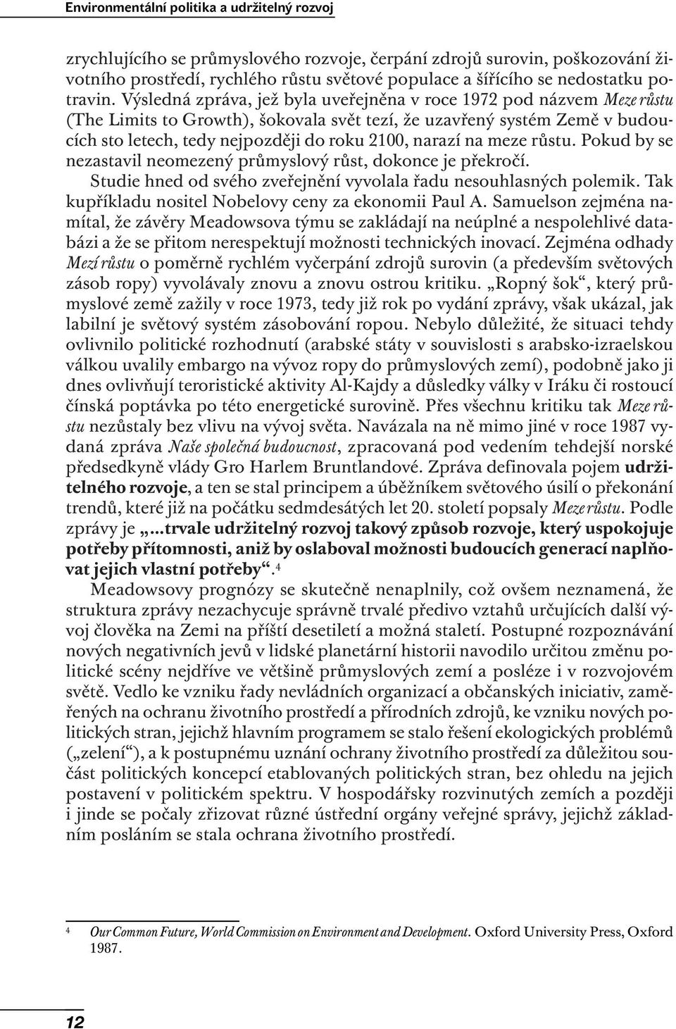 Výsledná zpráva, jež byla uveřejněna v roce 1972 pod názvem Meze růstu (The Limits to Growth), šokovala svět tezí, že uzavřený systém Země v budoucích sto letech, tedy nejpozději do roku 2100, narazí