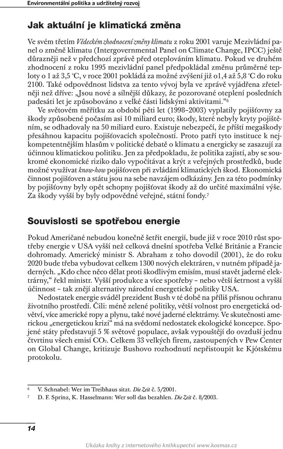 Pokud ve druhém zhodnocení z roku 1995 mezivládní panel předpokládal změnu průměrné teploty o 1 až 3,5 C, v roce 2001 pokládá za možné zvýšení již o1,4 až 5,8 C do roku 2100.