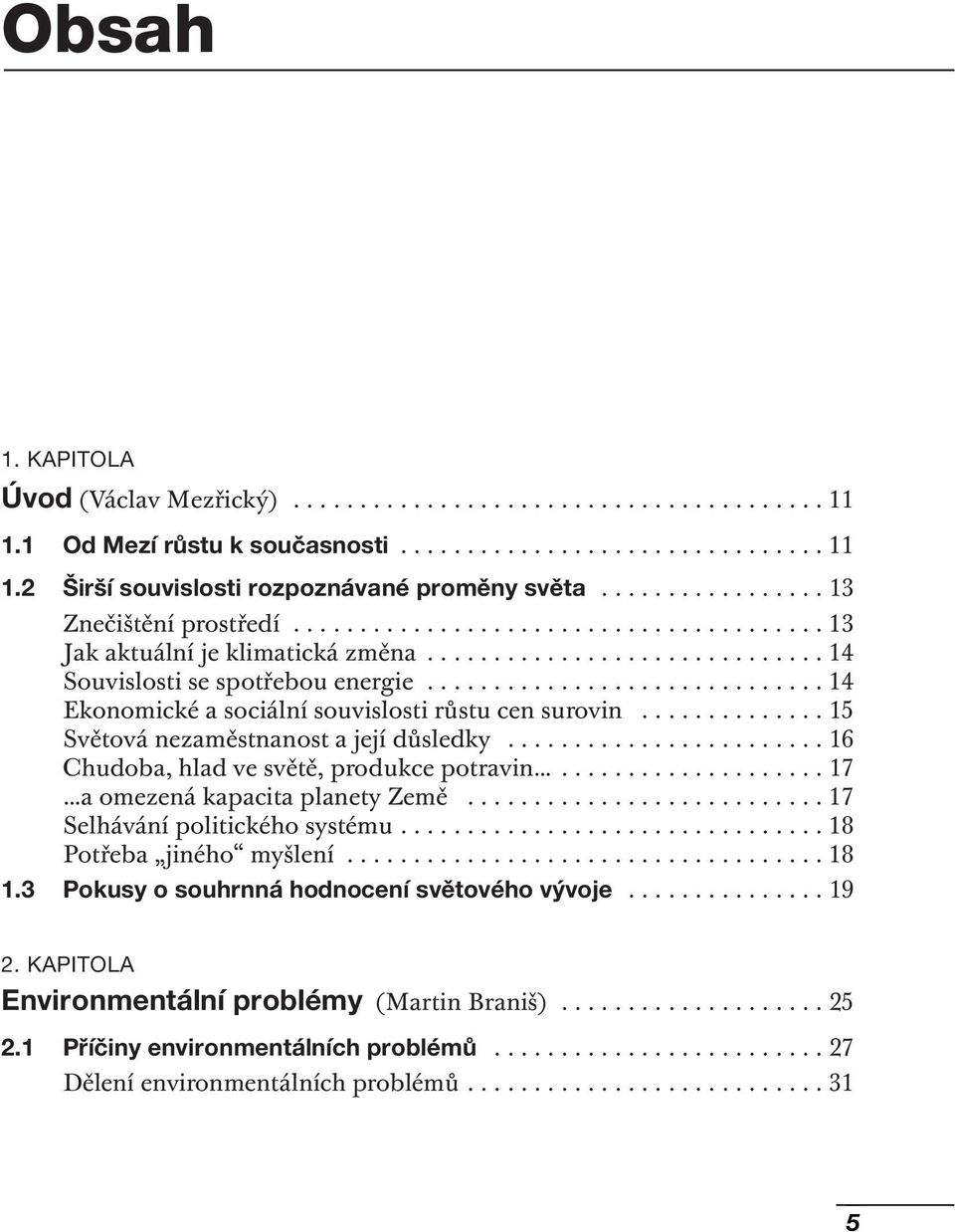 ............................. 14 Souvislosti se spotřebou energie.............................. 14 Ekonomické a sociální souvislosti růstu cen surovin.............. 15 Světová nezaměstnanost a její důsledky.