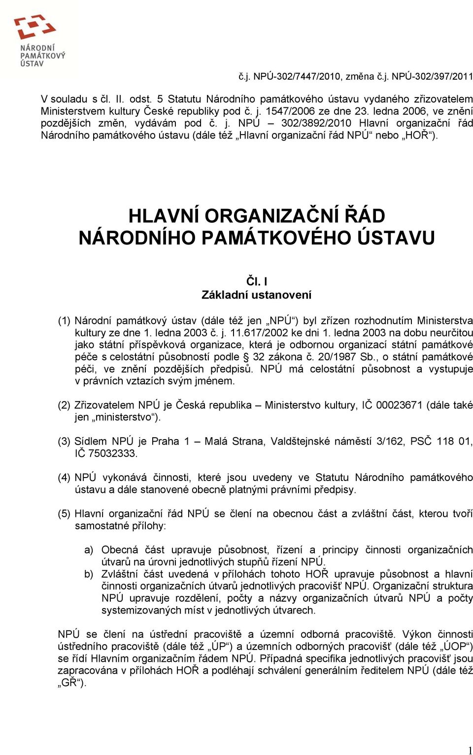 HLAVNÍ ORGANIZAČNÍ ŘÁD NÁRODNÍHO PAMÁTKOVÉHO ÚSTAVU Čl. I Základní ustanovení (1) Národní památkový ústav (dále též jen NPÚ ) byl zřízen rozhodnutím Ministerstva kultury ze dne 1. ledna 2003 č. j. 11.