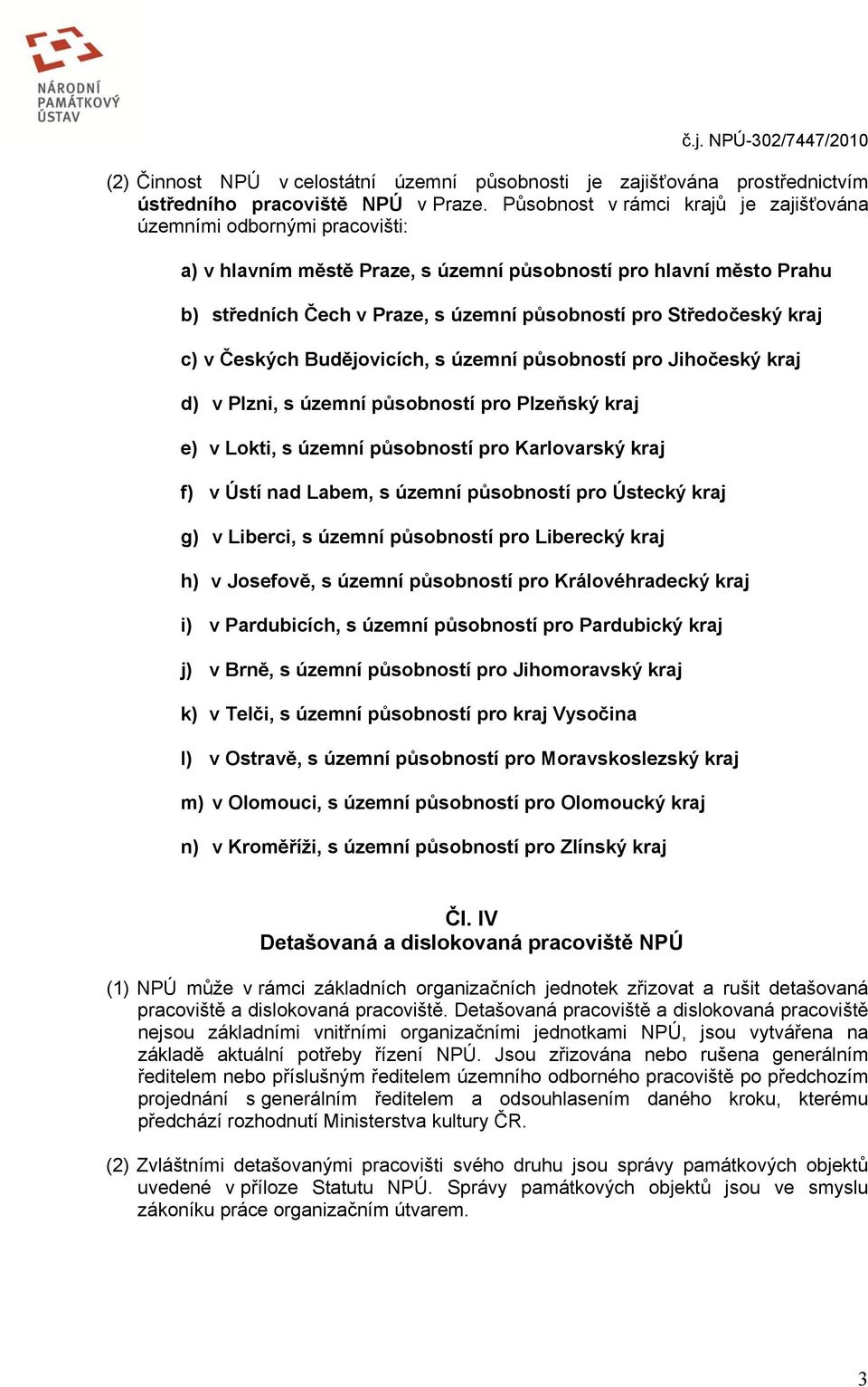 Středočeský kraj c) v Českých Budějovicích, s územní působností pro Jihočeský kraj d) v Plzni, s územní působností pro Plzeňský kraj e) v Lokti, s územní působností pro Karlovarský kraj f) v Ústí nad