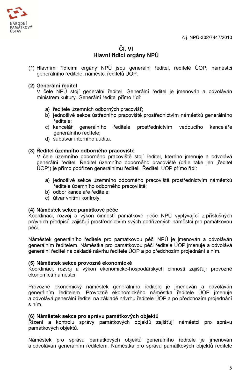 Generální ředitel přímo řídí: a) ředitele územních odborných pracovišť; b) jednotlivé sekce ústředního pracoviště prostřednictvím náměstků generálního ředitele; c) kancelář generálního ředitele