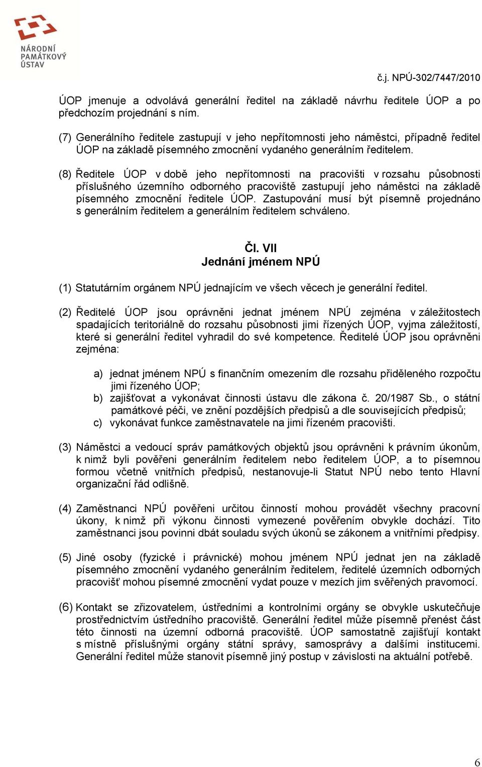 (8) Ředitele ÚOP v době jeho nepřítomnosti na pracovišti v rozsahu působnosti příslušného územního odborného pracoviště zastupují jeho náměstci na základě písemného zmocnění ředitele ÚOP.