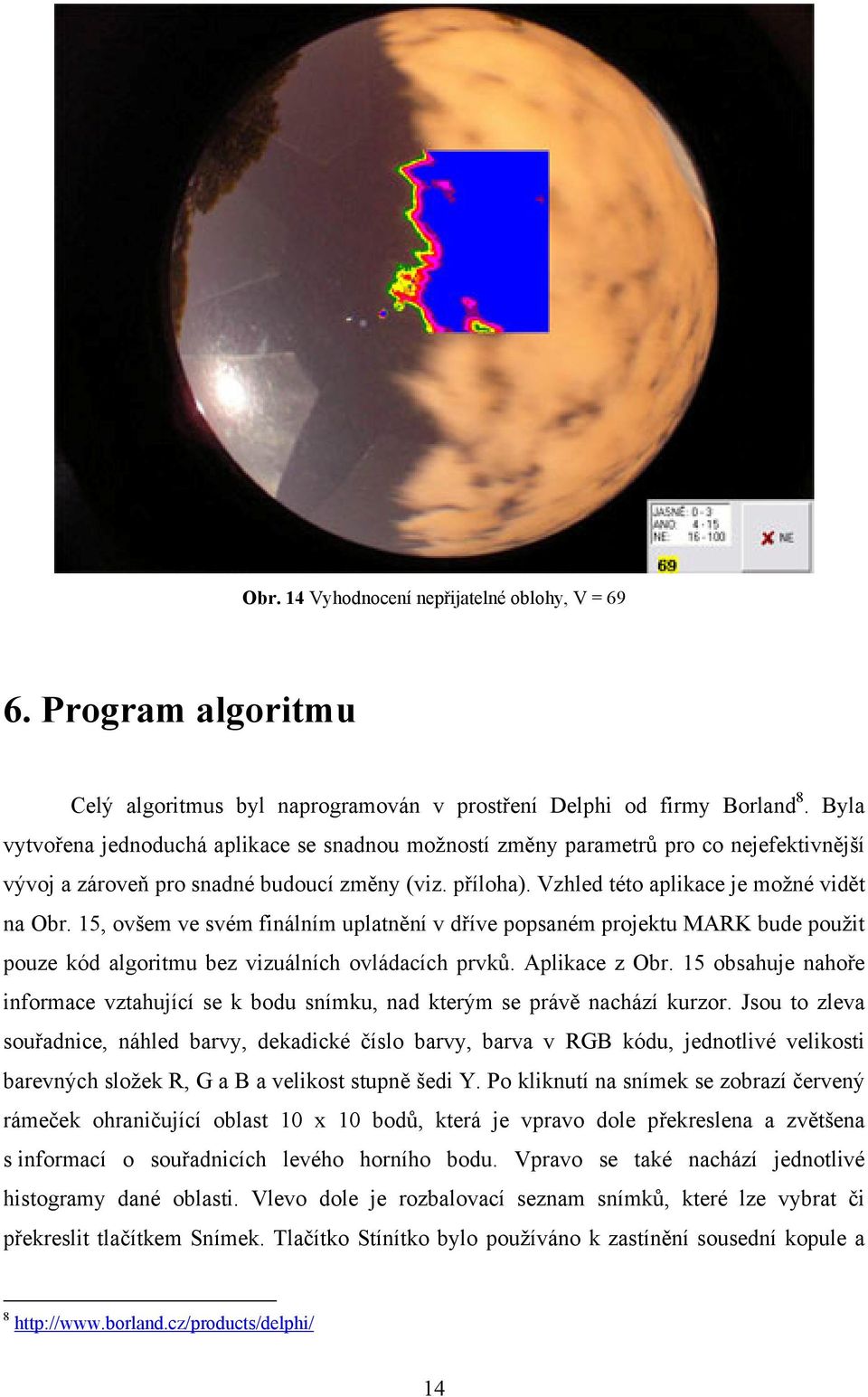 15, ovšem ve svém finálním uplatnění v dříve popsaném projektu MARK bude použit pouze kód algoritmu bez vizuálních ovládacích prvků. Aplikace z Obr.