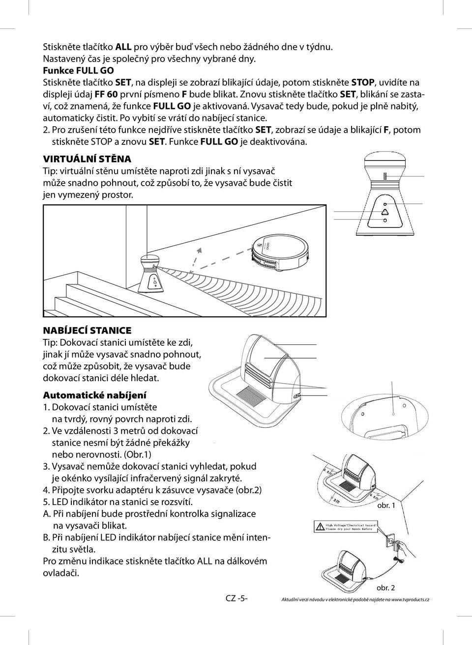 Znovu stiskněte tlačítko SET, blikání se zastaví, což znamená, že funkce FULL GO je aktivovaná. Vysavač tedy bude, pokud je plně nabitý, automaticky čistit. Po vybití se vrátí do nabíjecí stanice. 2.
