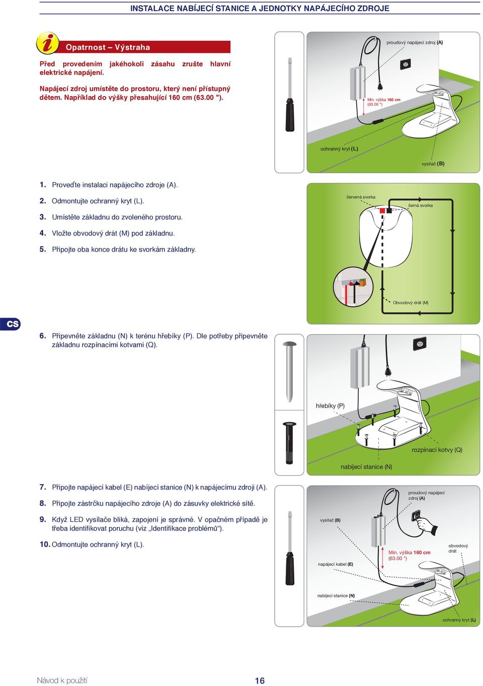 Proveďte instalaci napájecího zdroje (A). 2. Odmontujte ochranný kryt (L). 3. Umístěte základnu do zvoleného prostoru. 4. Vložte obvodový drát (M) pod základnu. 5.