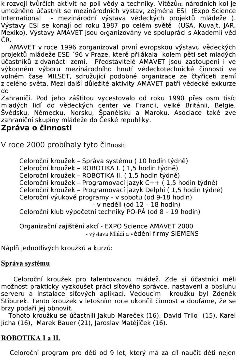 Výstavy ESI se konají od roku 1987 po celém světě (USA, Kuvajt, JAR, Mexiko). Výstavy AMAVET jsou organizovány ve spolupráci s Akademií věd ČR.