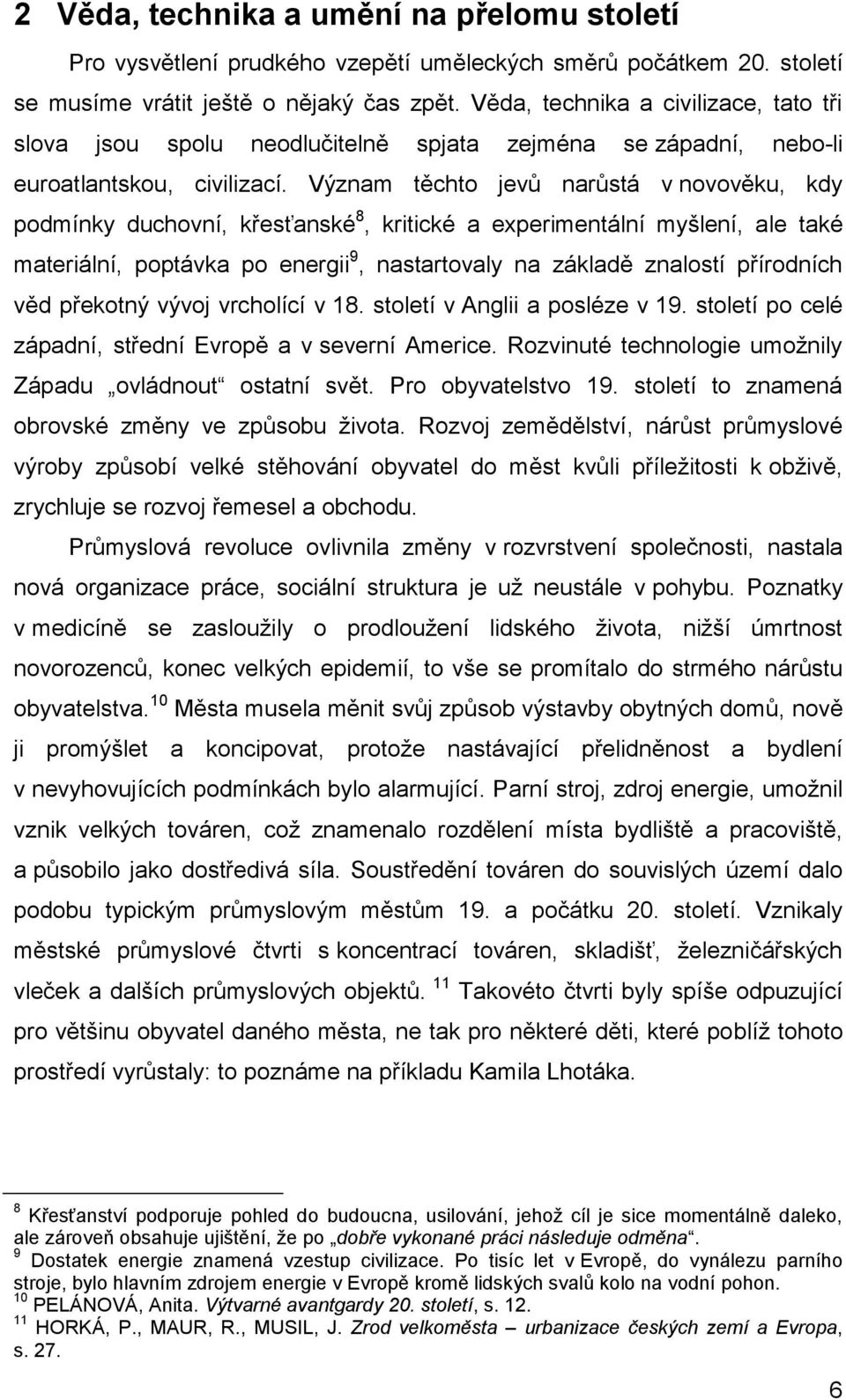 Význam těchto jevů narůstá v novověku, kdy podmínky duchovní, křesťanské 8, kritické a experimentální myšlení, ale také materiální, poptávka po energii 9, nastartovaly na základě znalostí přírodních