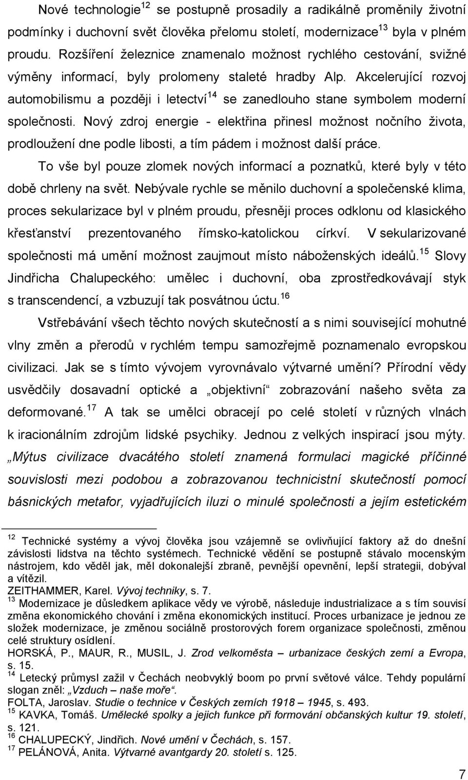 Akcelerující rozvoj automobilismu a později i letectví 14 se zanedlouho stane symbolem moderní společnosti.