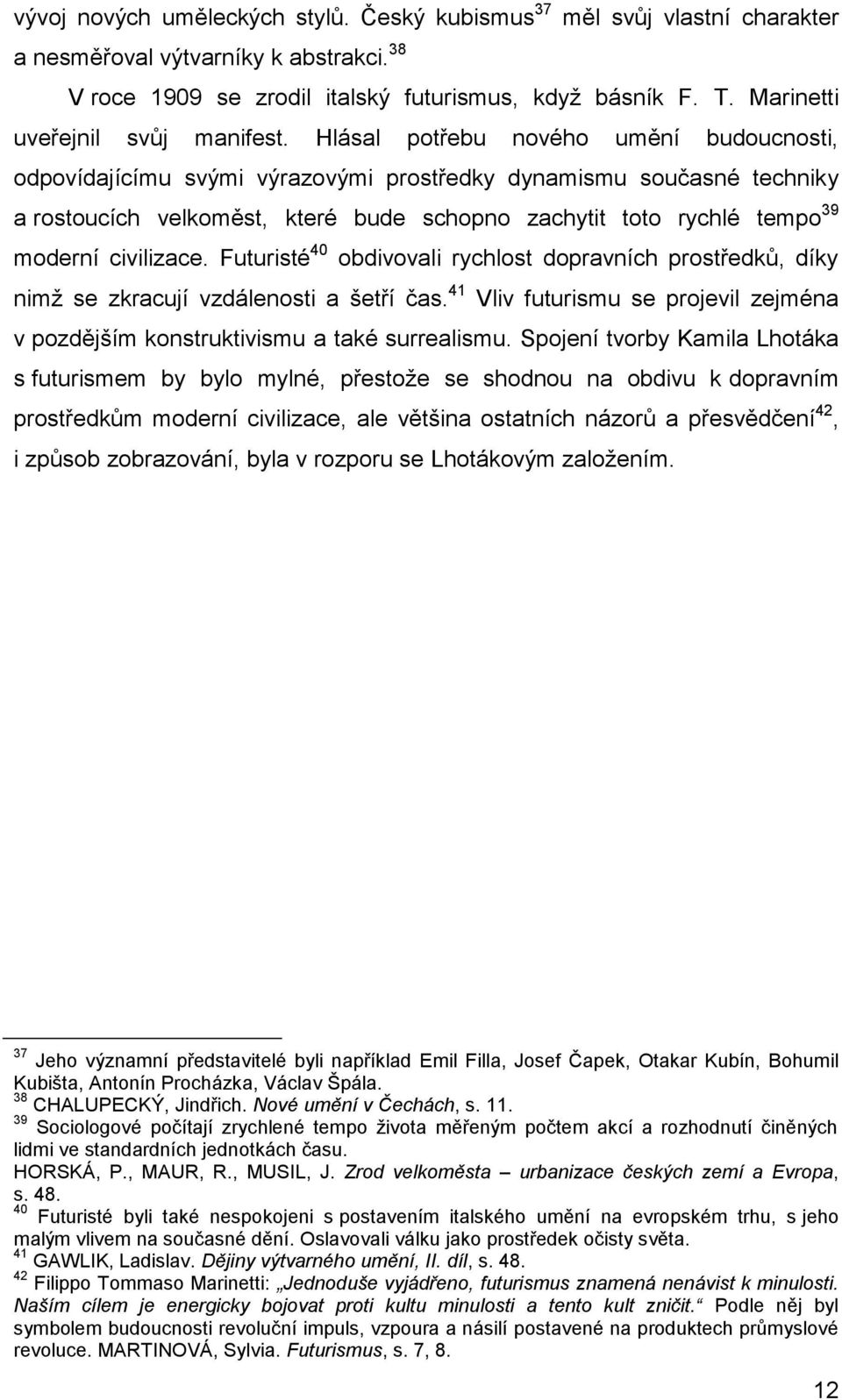 Hlásal potřebu nového umění budoucnosti, odpovídajícímu svými výrazovými prostředky dynamismu současné techniky a rostoucích velkoměst, které bude schopno zachytit toto rychlé tempo 39 moderní