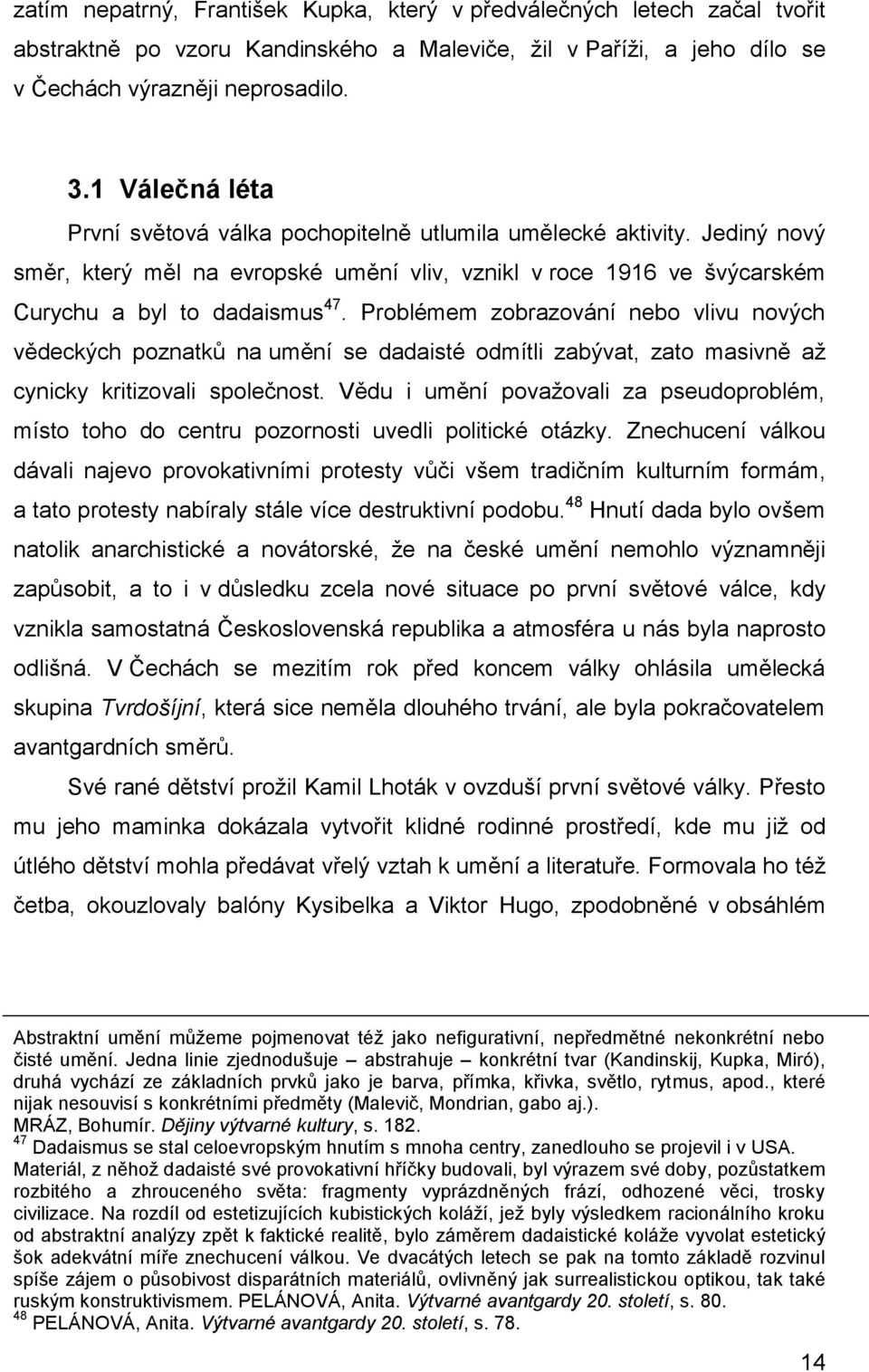 Problémem zobrazování nebo vlivu nových vědeckých poznatků na umění se dadaisté odmítli zabývat, zato masivně až cynicky kritizovali společnost.