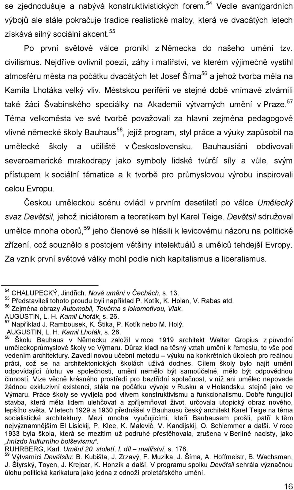 Nejdříve ovlivnil poezii, záhy i malířství, ve kterém výjimečně vystihl atmosféru města na počátku dvacátých let Josef Šíma 56 a jehož tvorba měla na Kamila Lhotáka velký vliv.