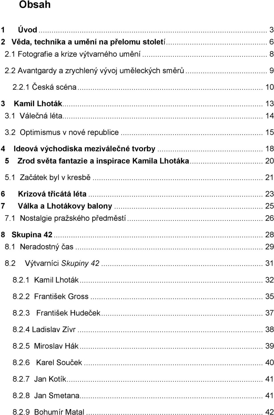 1 Začátek byl v kresbě... 21 6 Krizová třicátá léta... 23 7 Válka a Lhotákovy balony... 25 7.1 Nostalgie pražského předměstí... 26 8 Skupina 42... 28 8.1 Neradostný čas... 29 8.