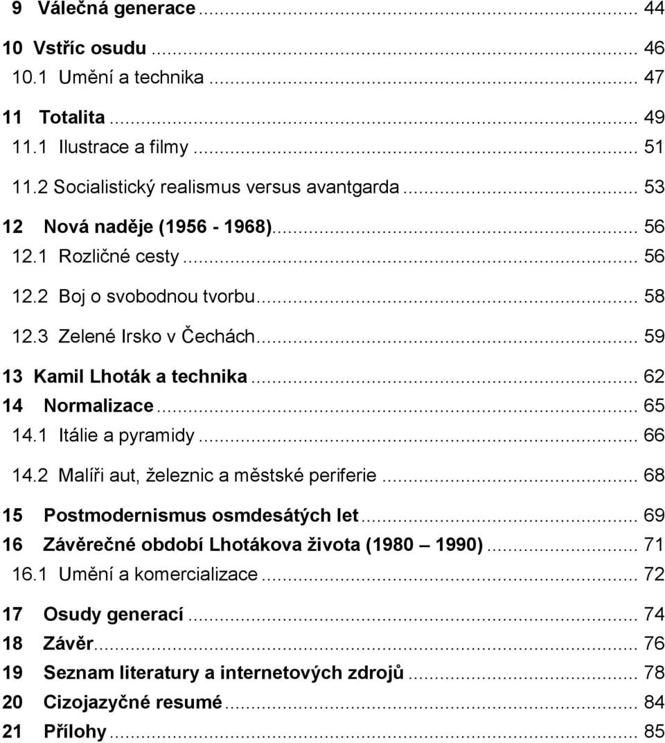 .. 62 14 Normalizace... 65 14.1 Itálie a pyramidy... 66 14.2 Malíři aut, železnic a městské periferie... 68 15 Postmodernismus osmdesátých let.