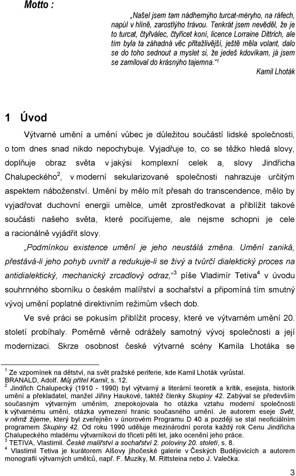 kdovíkam, já jsem se zamiloval do krásnýho tajemna. 1 Kamil Lhoták 1 Úvod Výtvarné umění a umění vůbec je důležitou součástí lidské společnosti, o tom dnes snad nikdo nepochybuje.