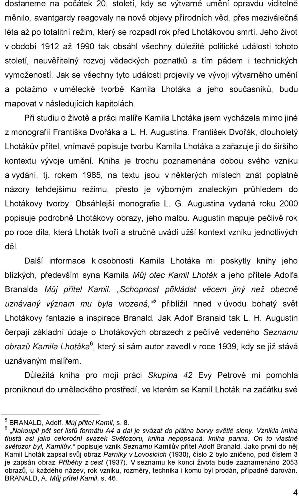 Jeho život v období 1912 až 1990 tak obsáhl všechny důležité politické události tohoto století, neuvěřitelný rozvoj vědeckých poznatků a tím pádem i technických vymožeností.