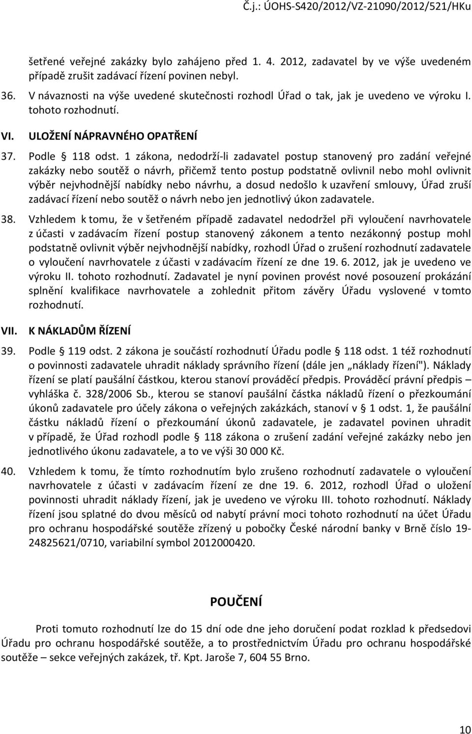 1 zákona, nedodrží-li zadavatel postup stanovený pro zadání veřejné zakázky nebo soutěž o návrh, přičemž tento postup podstatně ovlivnil nebo mohl ovlivnit výběr nejvhodnější nabídky nebo návrhu, a