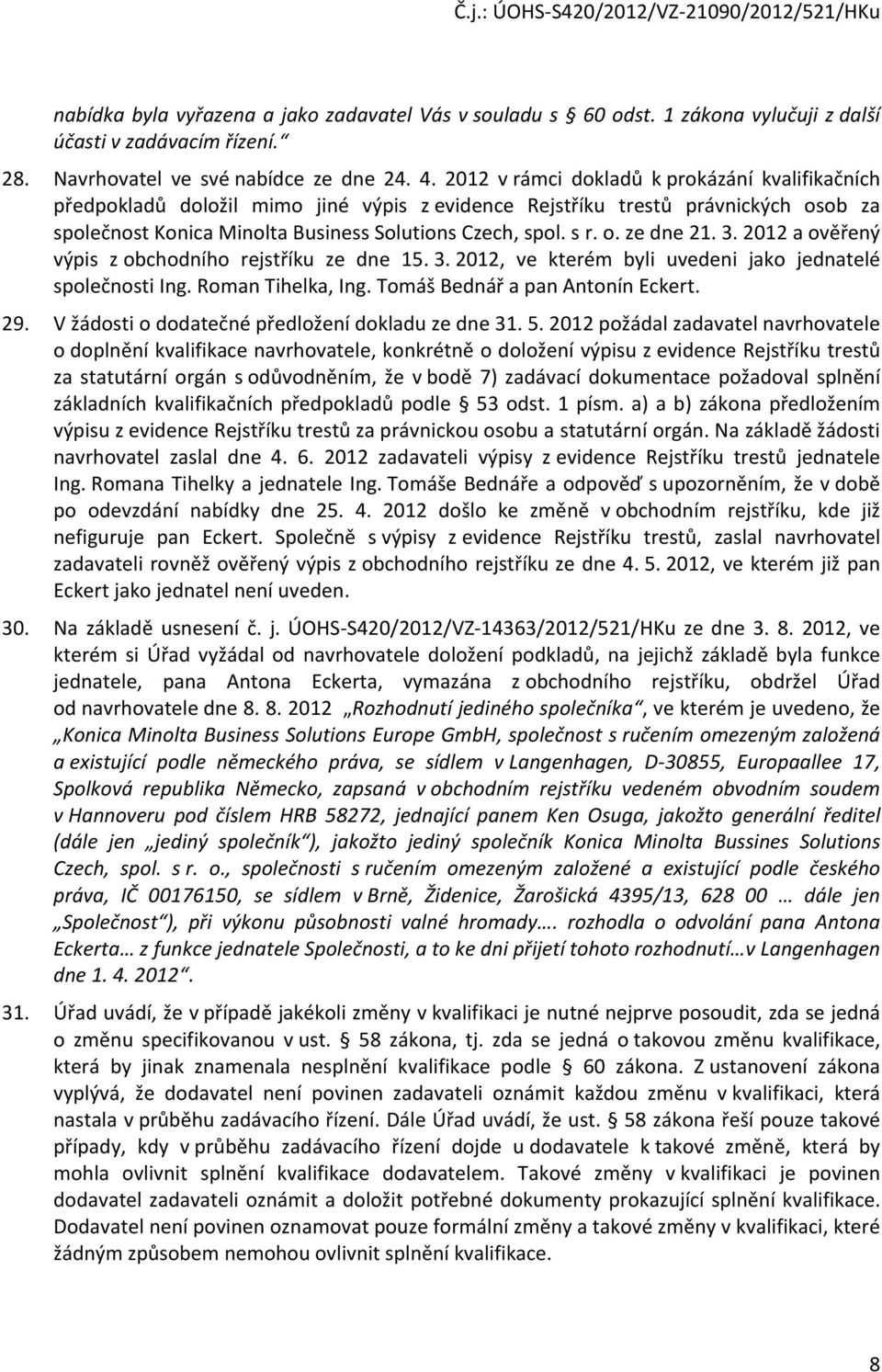 3. 2012 a ověřený výpis z obchodního rejstříku ze dne 15. 3. 2012, ve kterém byli uvedeni jako jednatelé společnosti Ing. Roman Tihelka, Ing. Tomáš Bednář a pan Antonín Eckert. 29.