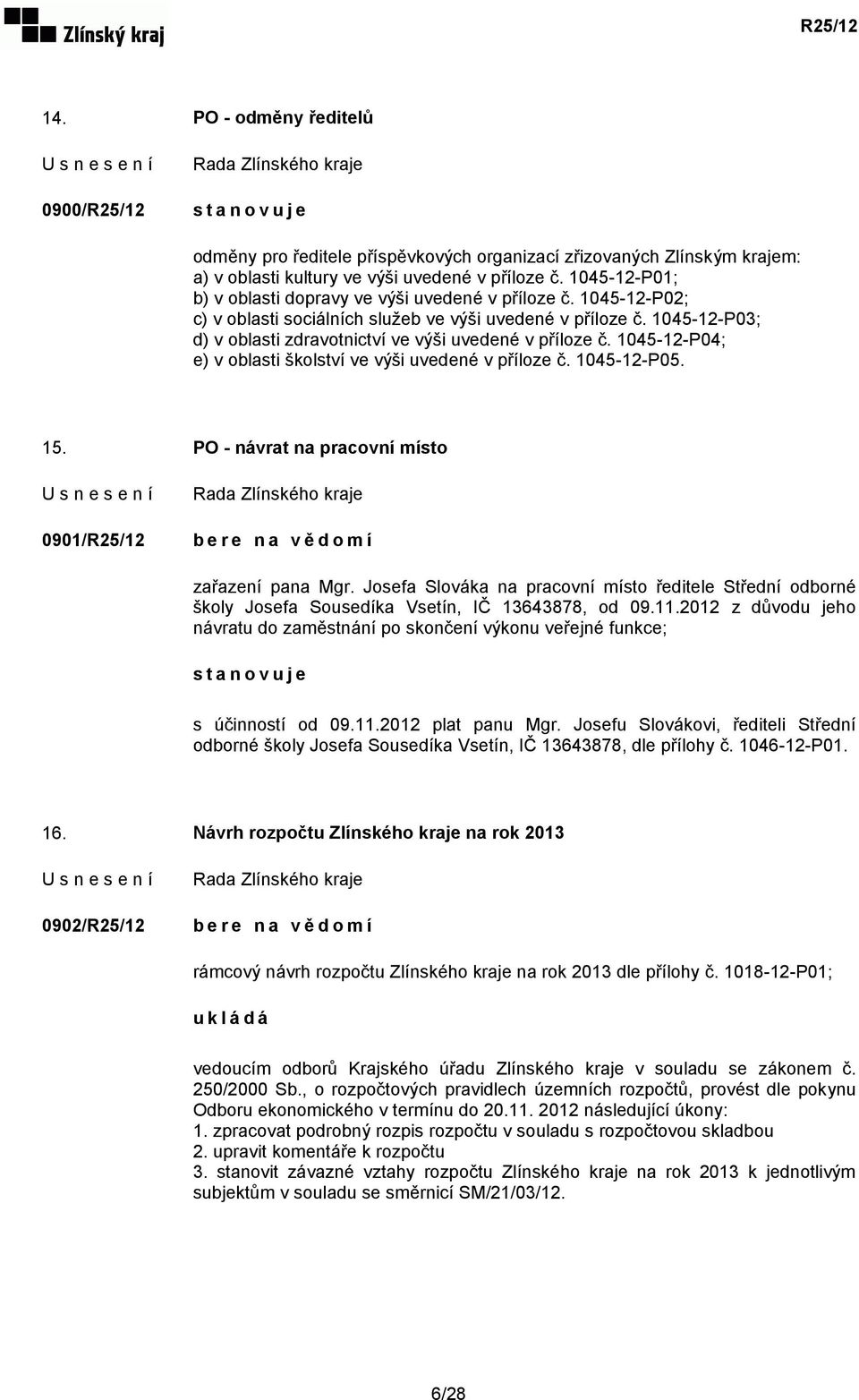 1045-12-P03; d) v oblasti zdravotnictví ve výši uvedené v příloze č. 1045-12-P04; e) v oblasti školství ve výši uvedené v příloze č. 1045-12-P05. 15.