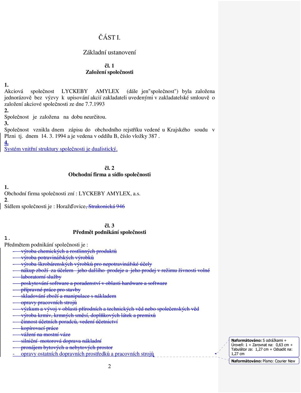 společnosti ze dne 7.7.1993 Společnost je založena na dobu neurčitou. Společnost vznikla dnem zápisu do obchodního rejstříku vedené u Krajského soudu v Plzni tj.