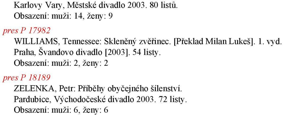 [Překlad Milan Lukeš]. 1. vyd. Praha, Švandovo divadlo [2003]. 54 listy.