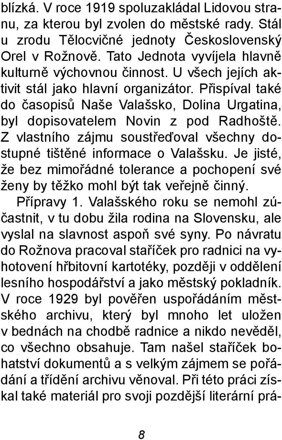 Pøispíval také do èasopisù Naše Valašsko, Dolina Urgatina, byl dopisovatelem Novin z pod Radhoštì. Z vlastního zájmu soustøeïoval všechny dostupné tištìné informace o Valašsku.