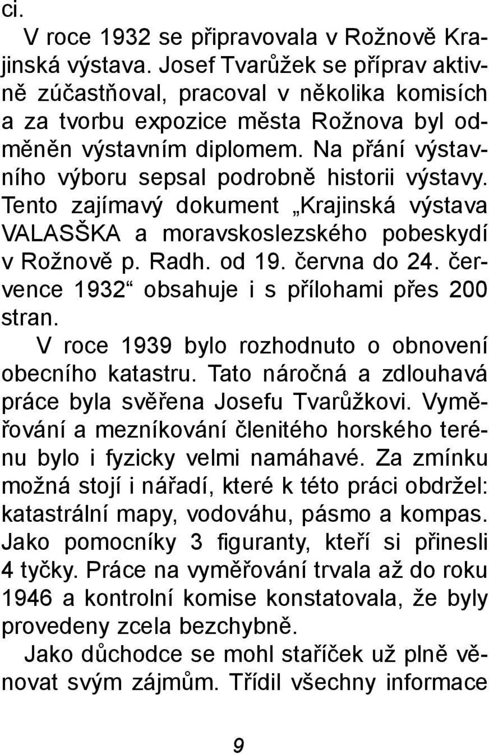 Na pøání výstavního výboru sepsal podrobnì historii výstavy. Tento zajímavý dokument Krajinská výstava VALASŠKA a moravskoslezského pobeskydí v Rožnovì p. Radh. od 19. èervna do 24.