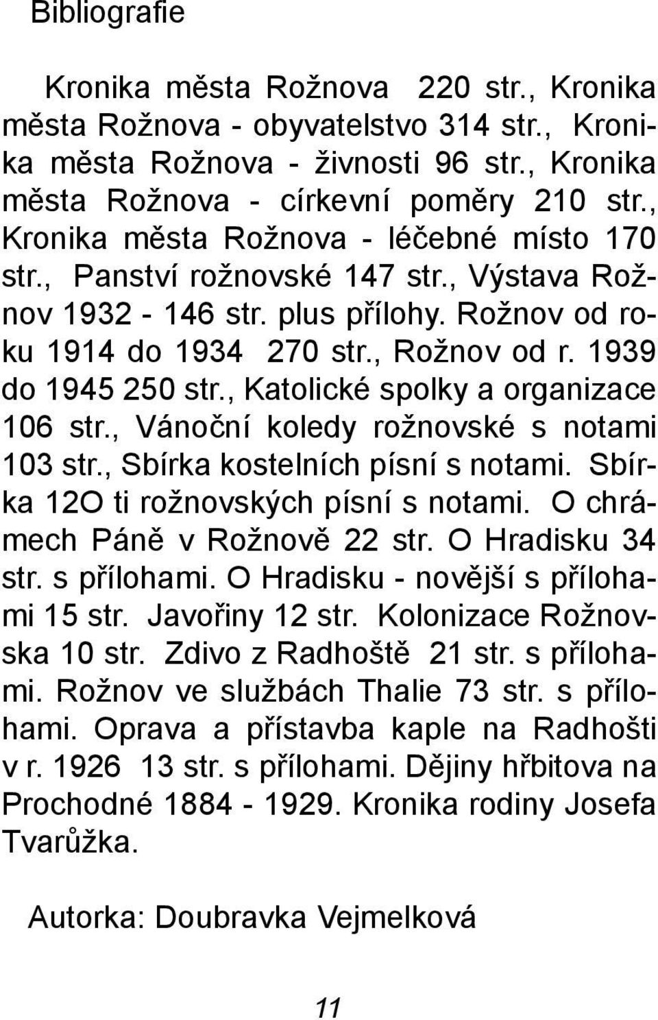 , Katolické spolky a organizace 106 str., Vánoèní koledy rožnovské s notami 103 str., Sbírka kostelních písní s notami. Sbírka 12O ti rožnovských písní s notami. O chrámech Pánì v Rožnovì 22 str.