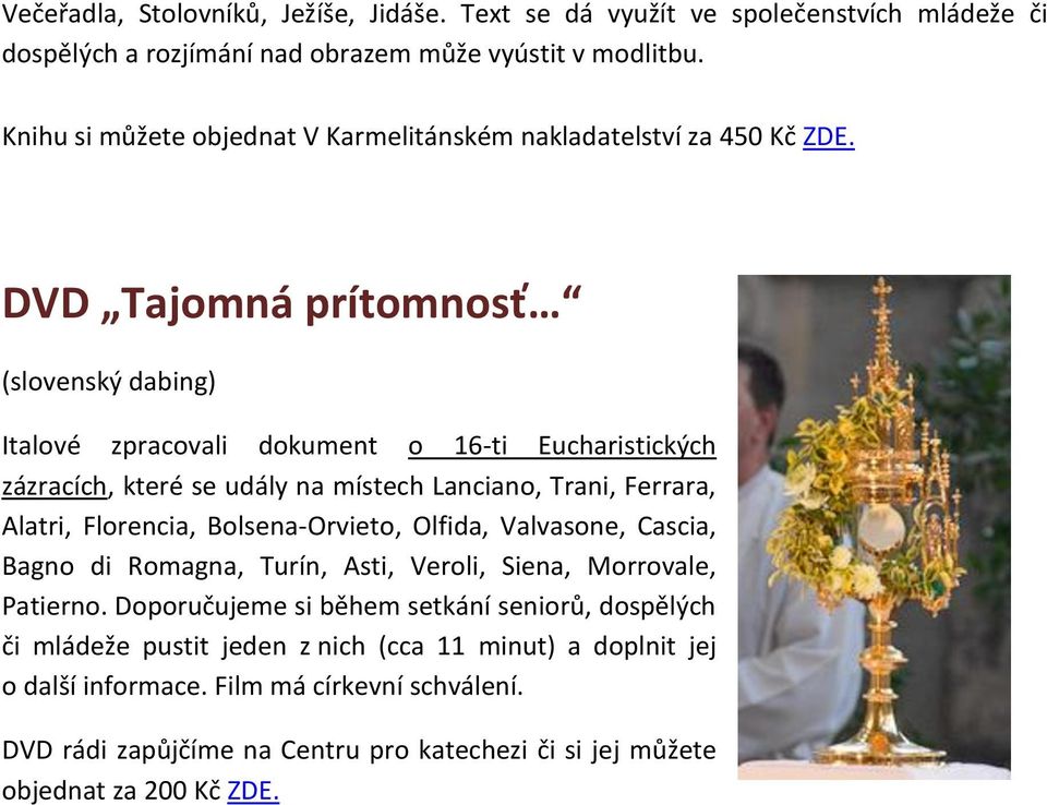 DVD Tajomná prítomnosť (slovenský dabing) Italové zpracovali dokument o 16-ti Eucharistických zázracích, které se udály na místech Lanciano, Trani, Ferrara, Alatri, Florencia,