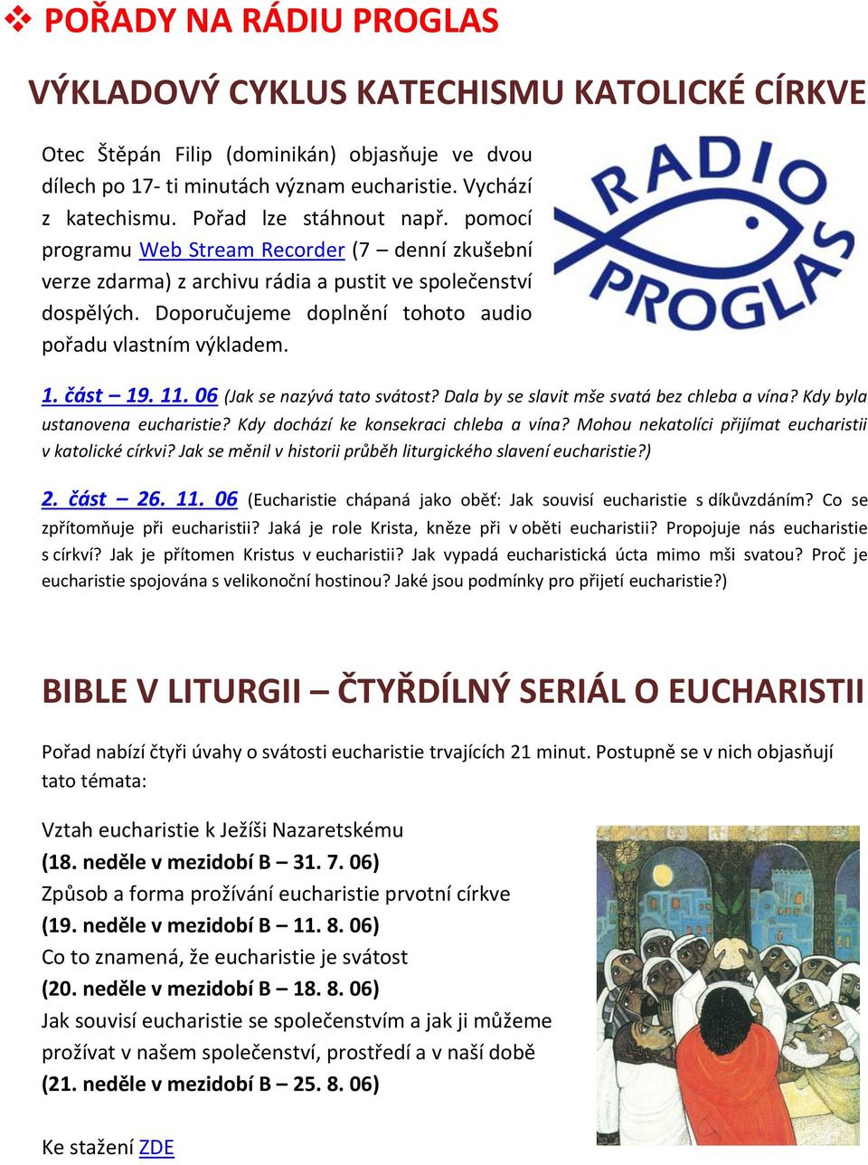 Doporučujeme doplnění tohoto audio pořadu vlastním výkladem. 1. část 19. 11. 06 (Jak se nazývá tato svátost? Dala by se slavit mše svatá bez chleba a vína? Kdy byla ustanovena eucharistie?