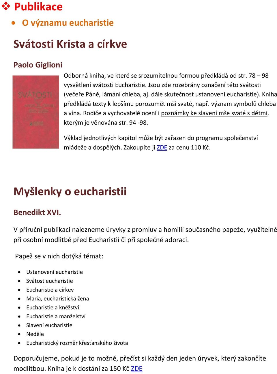 význam symbolů chleba a vína. Rodiče a vychovatelé ocení i poznámky ke slavení mše svaté s dětmi, kterým je věnována str. 94-98.