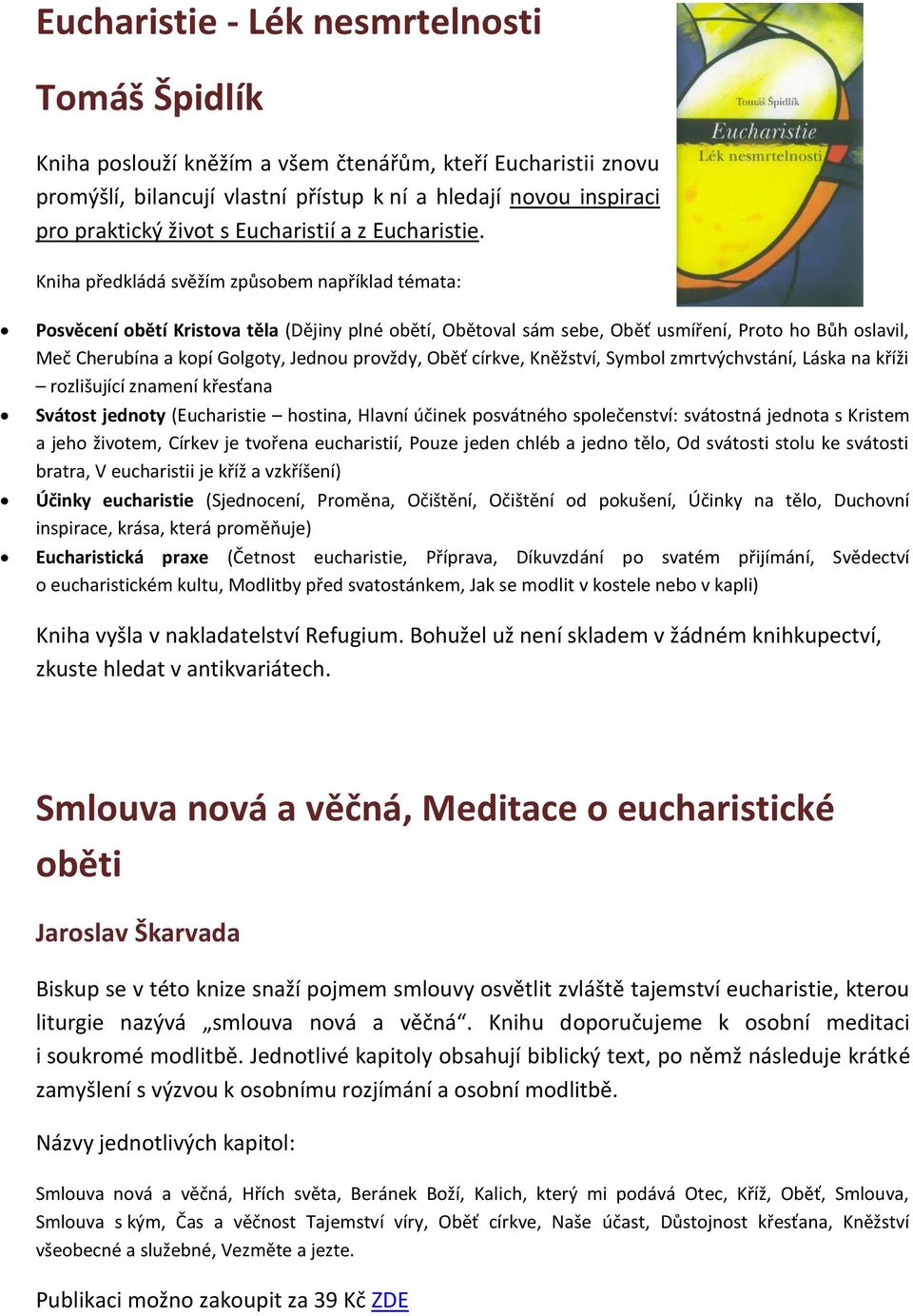 Kniha předkládá svěžím způsobem například témata: Posvěcení obětí Kristova těla (Dějiny plné obětí, Obětoval sám sebe, Oběť usmíření, Proto ho Bůh oslavil, Meč Cherubína a kopí Golgoty, Jednou