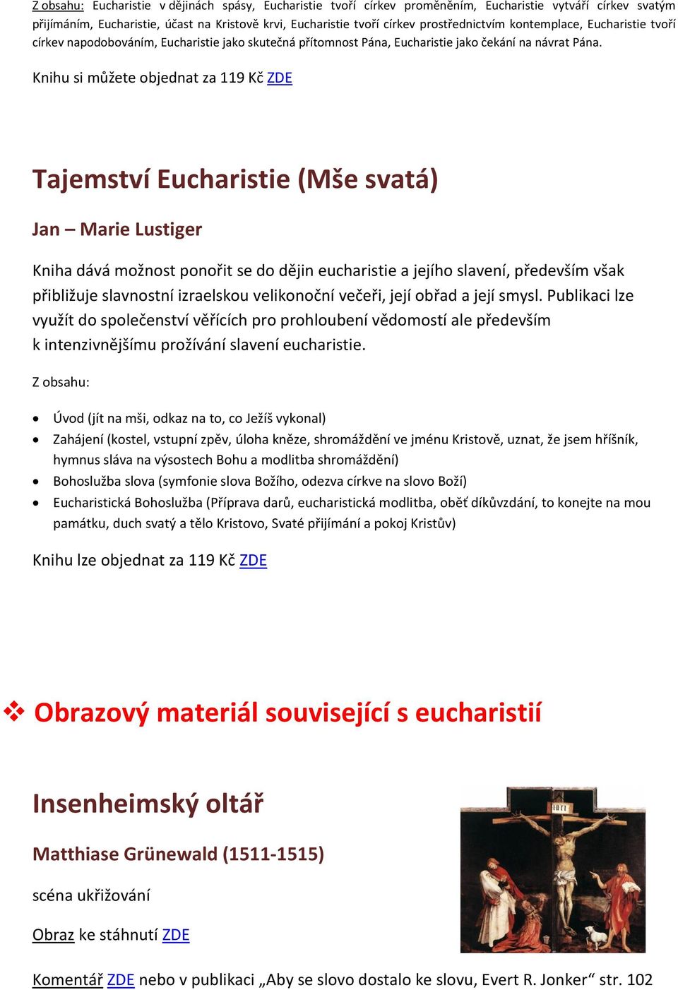 Knihu si můžete objednat za 119 Kč ZDE Tajemství Eucharistie (Mše svatá) Jan Marie Lustiger Kniha dává možnost ponořit se do dějin eucharistie a jejího slavení, především však přibližuje slavnostní