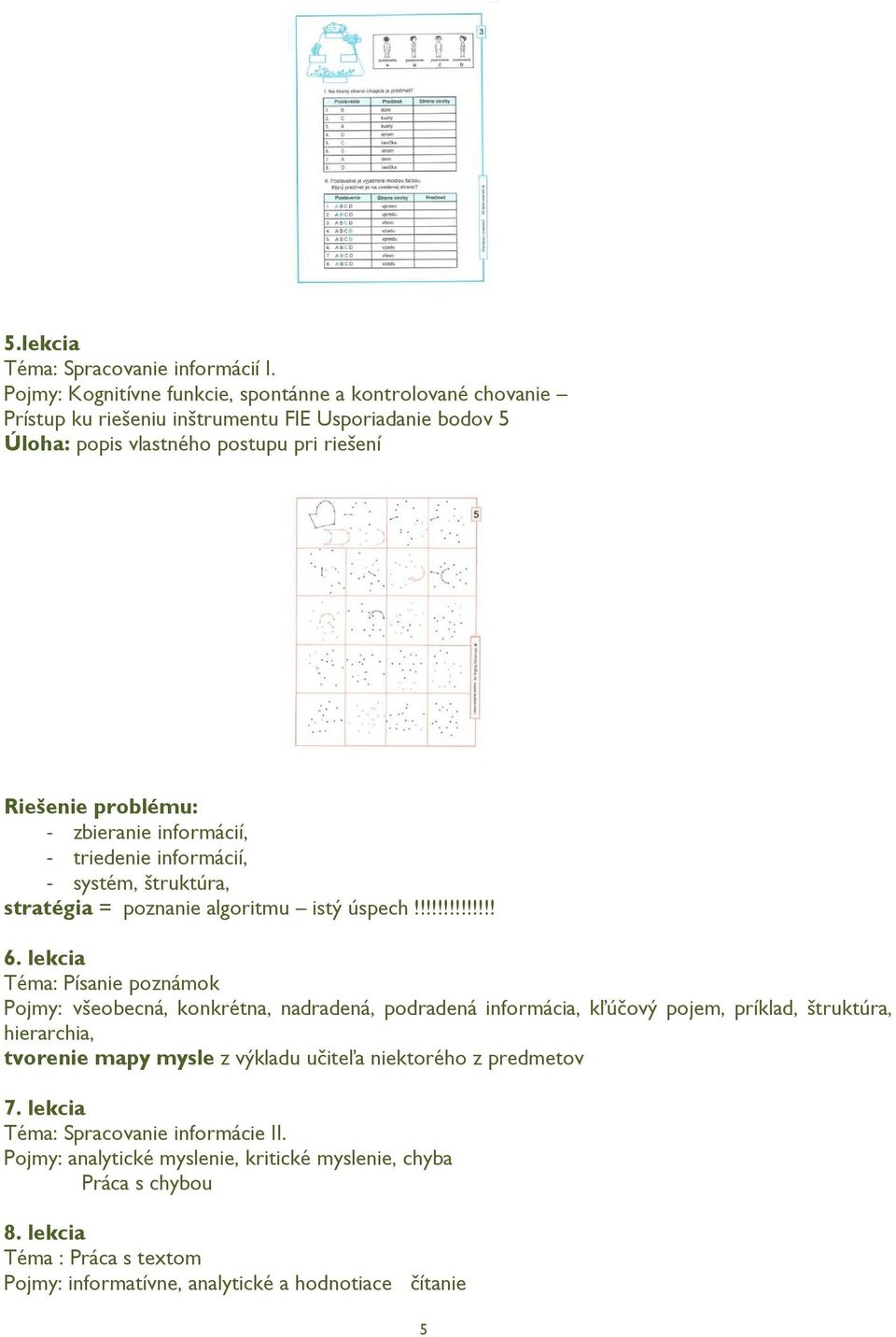 zbieranie informácií, - triedenie informácií, - systém, štruktúra, stratégia = poznanie algoritmu istý úspech!!!!!!!!!!!!!! 6.