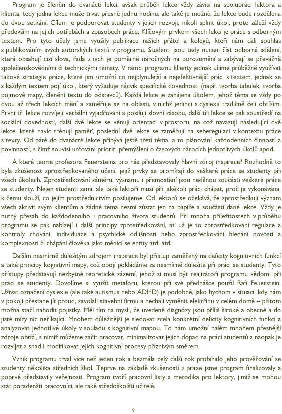 Klíčovým prvkem všech lekcí je práce s odborným textem. Pro tyto účely jsme využily publikace našich přátel a kolegů, kteří nám dali souhlas s publikováním svých autorských textů v programu.