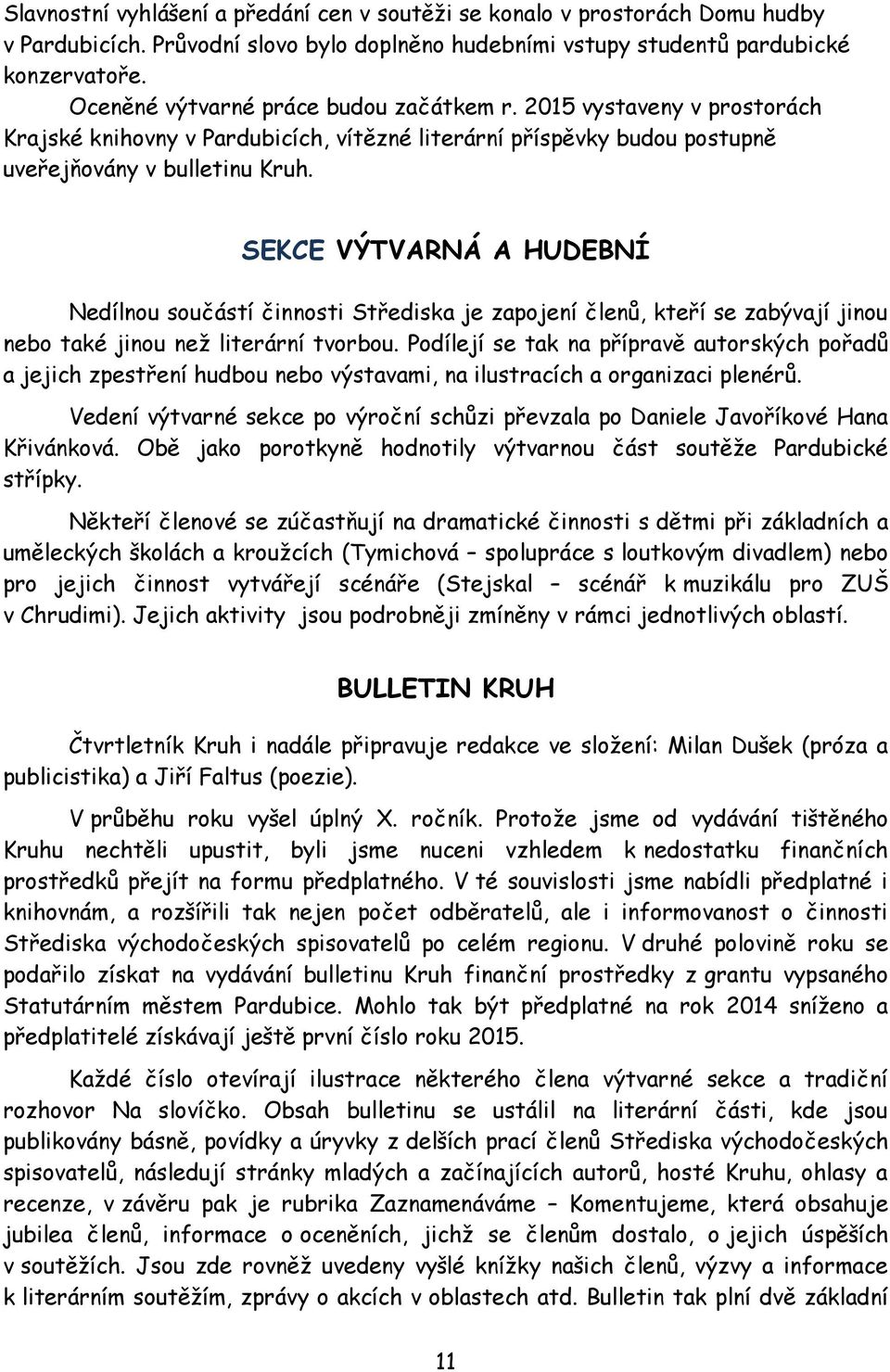 SEKCE VÝTVARNÁ A HUDEBNÍ Nedílnou součástí činnosti Střediska je zapojení členů, kteří se zabývají jinou nebo také jinou než literární tvorbou.