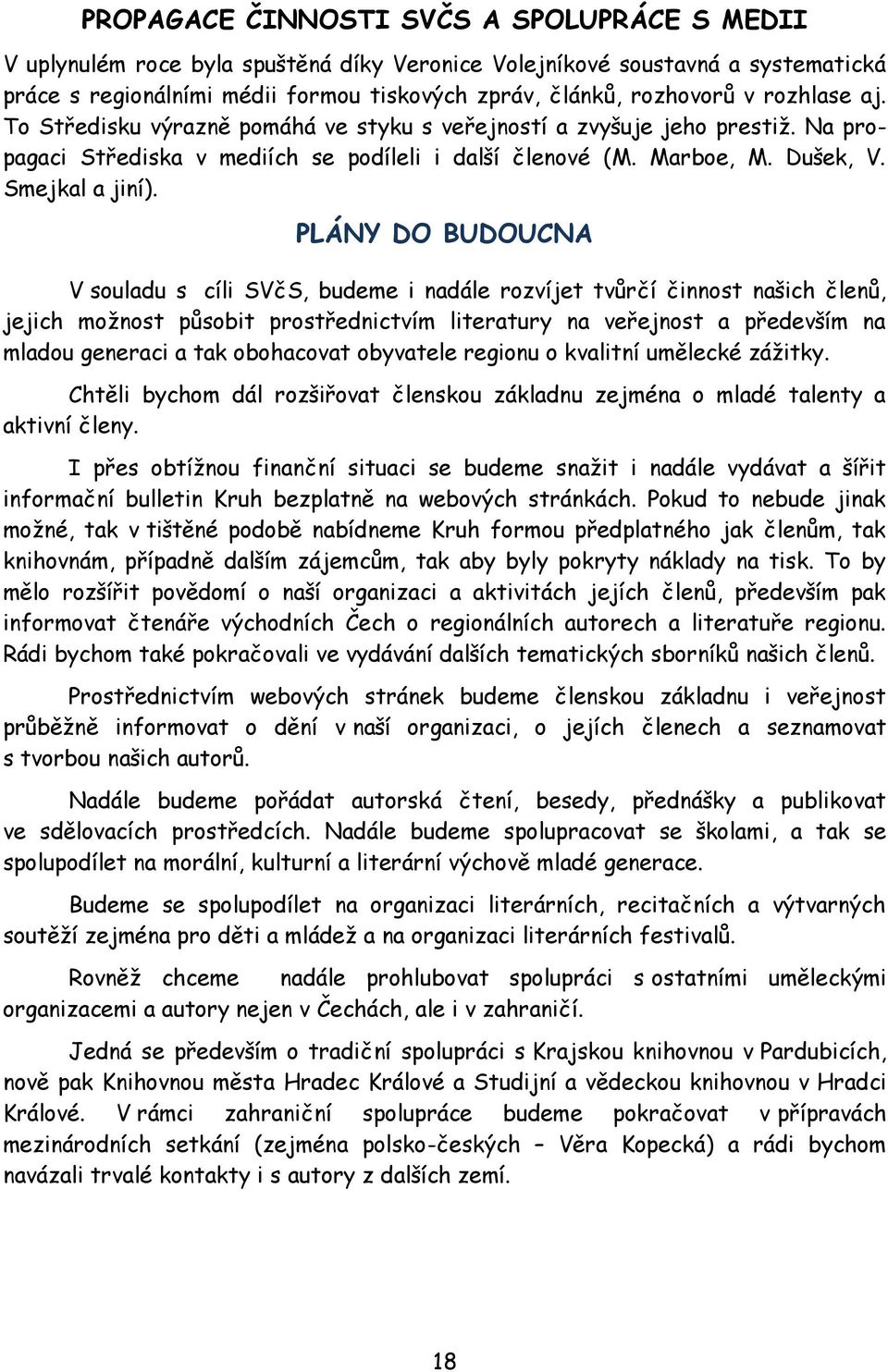 PLÁNY DO BUDOUCNA V souladu s cíli SVčS, budeme i nadále rozvíjet tvůrčí činnost našich členů, jejich možnost působit prostřednictvím literatury na veřejnost a především na mladou generaci a tak