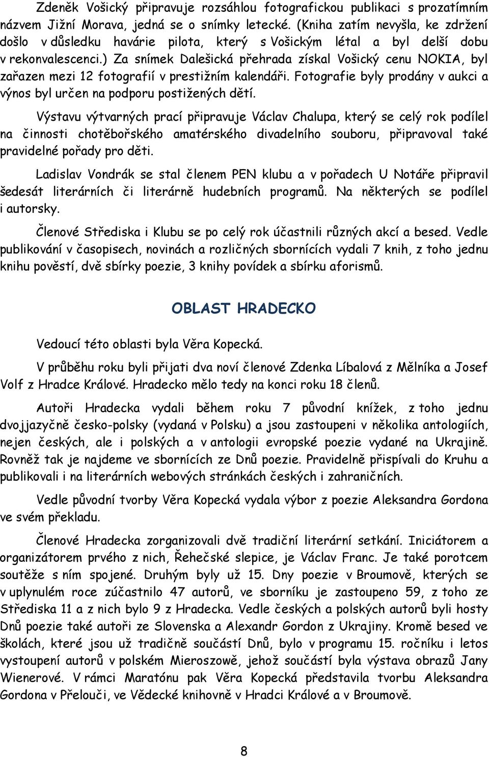 ) Za snímek Dalešická přehrada získal Vošický cenu NOKIA, byl zařazen mezi 12 fotografií v prestižním kalendáři. Fotografie byly prodány v aukci a výnos byl určen na podporu postižených dětí.