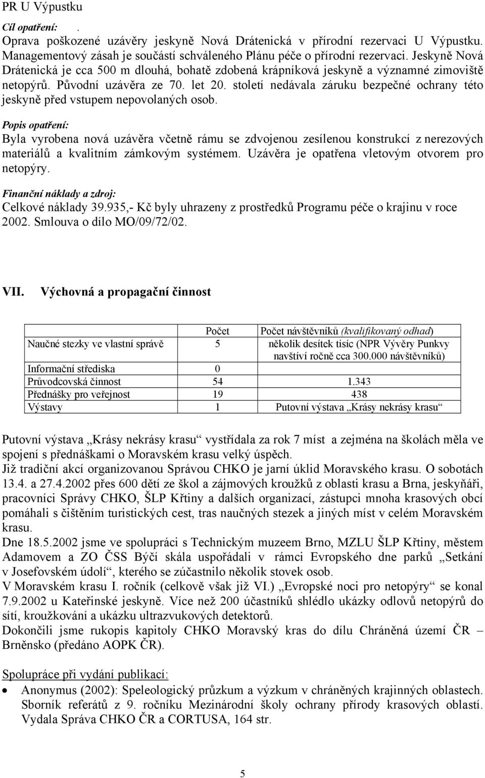 století nedávala záruku bezpečné ochrany této jeskyně před vstupem nepovolaných osob.