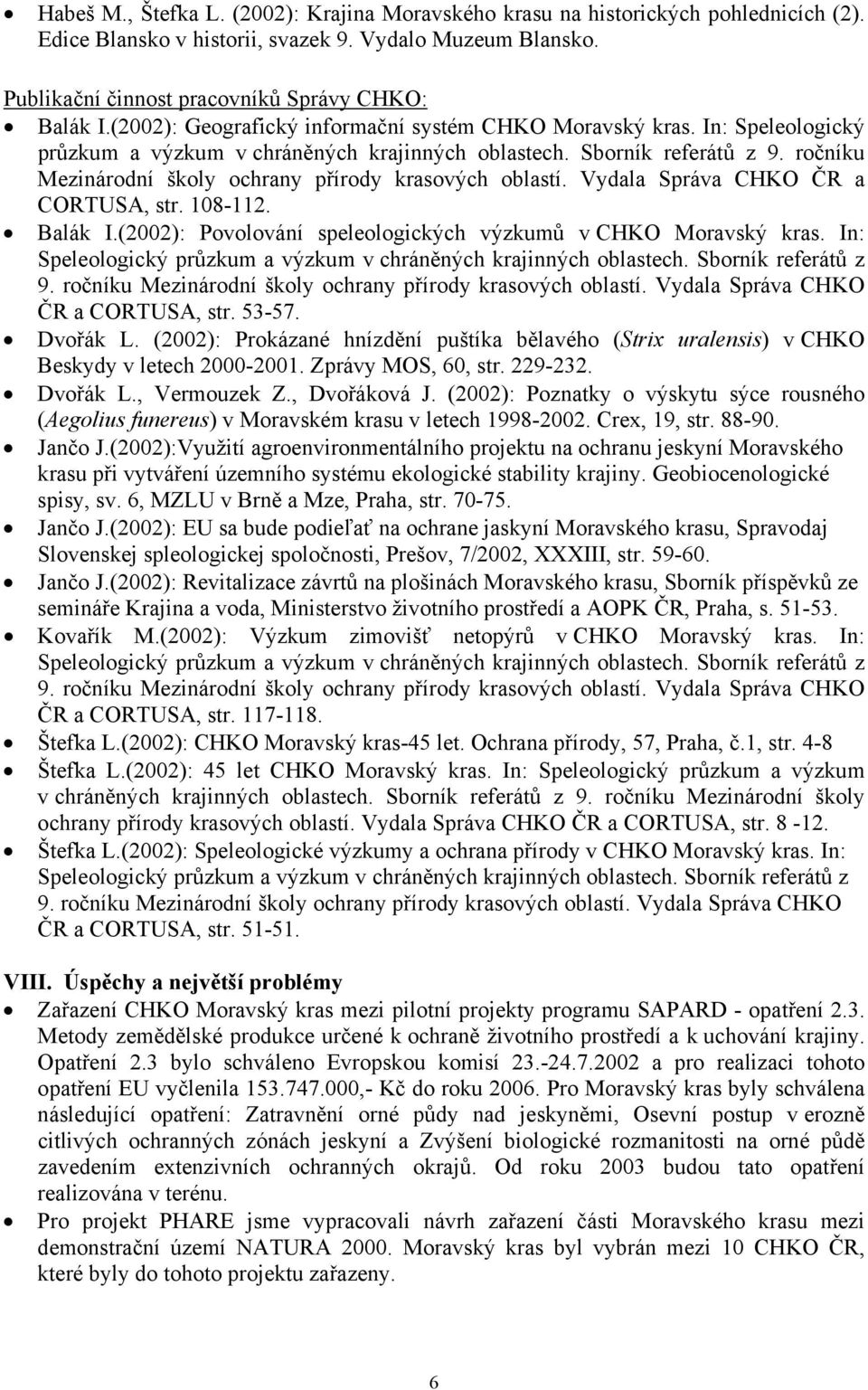 ročníku Mezinárodní školy ochrany přírody krasových oblastí. Vydala Správa CHKO ČR a CORTUSA, str. 108-112. Balák I.(2002): Povolování speleologických výzkumů v CHKO Moravský kras.