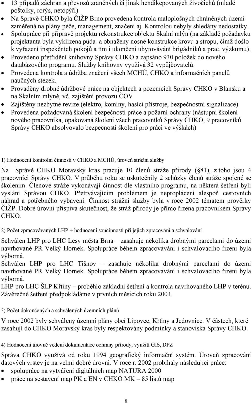 Spolupráce při přípravě projektu rekonstrukce objektu Skalní mlýn (na základě požadavku projektanta byla vyklizena půda a obnaženy nosné konstrukce krovu a stropu, čímž došlo k vyřazení inspekčních