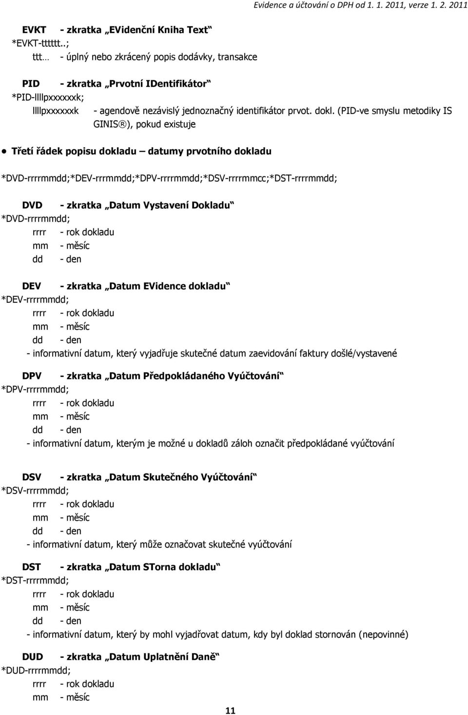 (PID-ve smyslu metodiky IS GINIS ), pokud existuje Třetí řádek popisu dokladu datumy prvotního dokladu *DVD-rrrrmmdd;*DEV-rrrmmdd;*DPV-rrrrmmdd;*DSV-rrrrmmcc;*DST-rrrrmmdd; DVD - zkratka Datum