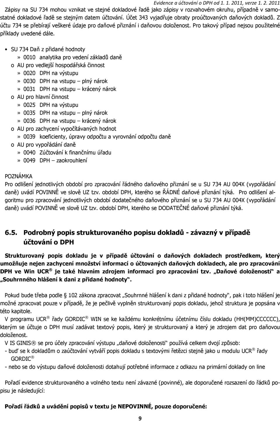 SU 734 Daň z přidané hodnoty» 0010 analytika pro vedení základů daně o AU pro vedlejší hospodářská činnost» 0020 DPH na výstupu» 0030 DPH na vstupu plný nárok» 0031 DPH na vstupu krácený nárok o AU