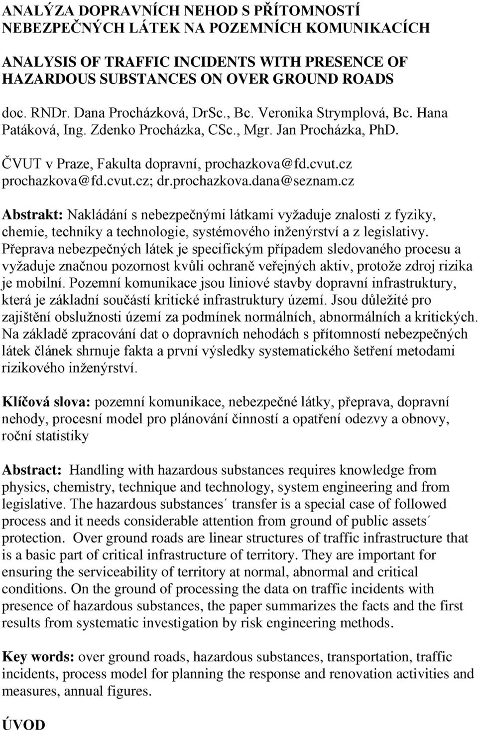 prochazkova.dana@seznam.cz Abstrakt: Nakládání s nebezpečnými látkami vyžaduje znalosti z fyziky, chemie, techniky a technologie, systémového inženýrství a z legislativy.